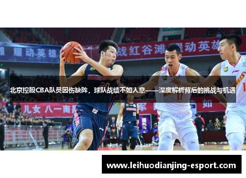 北京控股CBA队员因伤缺阵，球队战绩不如人意——深度解析背后的挑战与机遇
